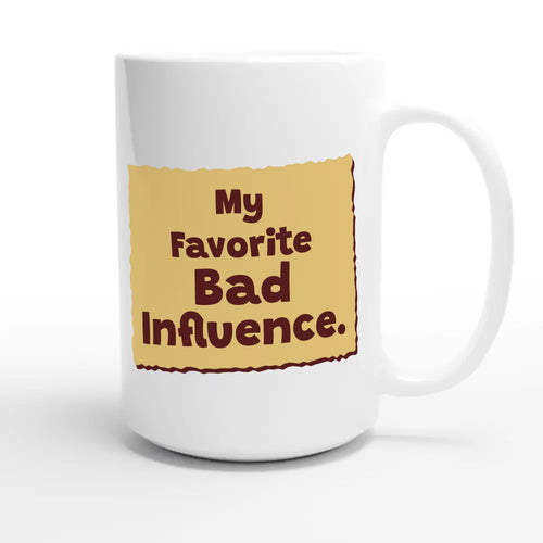 My Favorite Bad Influence — funny 15oz white coffee mug