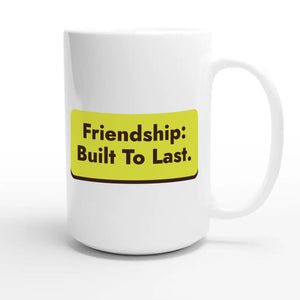 Friendship: Built To Last — heartfelt 15oz white coffee mug