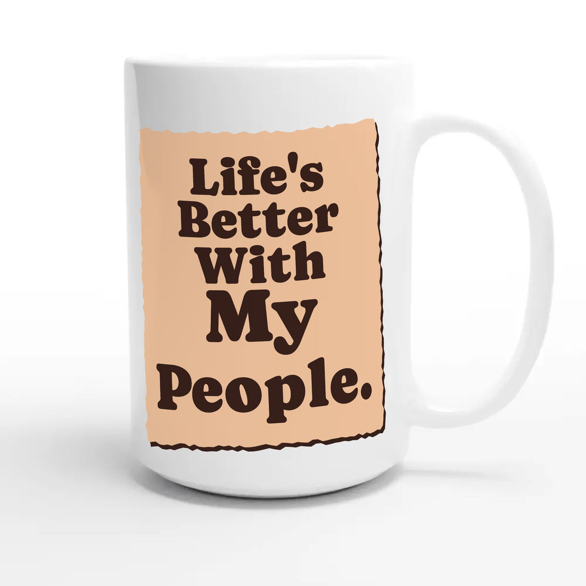 Life’s Better With My People — heartfelt 15oz white coffee mug