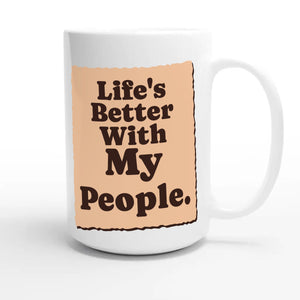 Life’s Better With My People — heartfelt 15oz white coffee mug