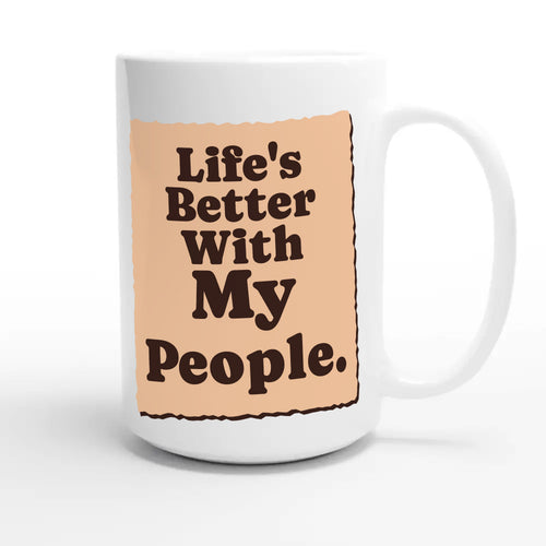 Life’s Better With My People — heartfelt 15oz white coffee mug