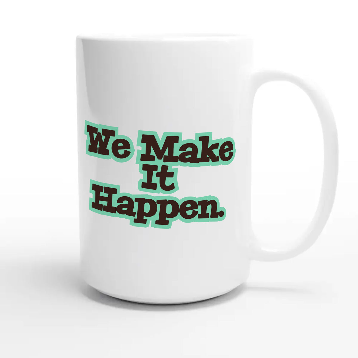 We Make It Happen — heartfelt 15oz white coffee mug