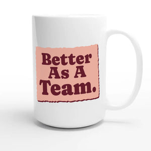 Better As A Team — heartfelt 15oz white coffee mug
