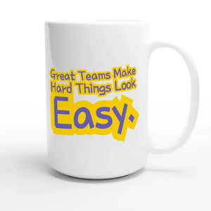 Great Teams Make Hard Things Look Easy — heartfelt 15oz white coffee mug