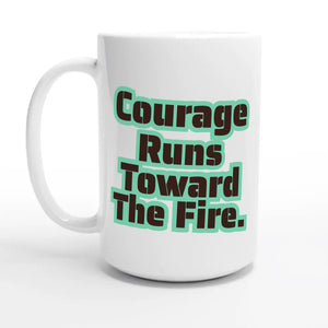 Courage Runs Toward The Fire — 15oz coffee mug, other side