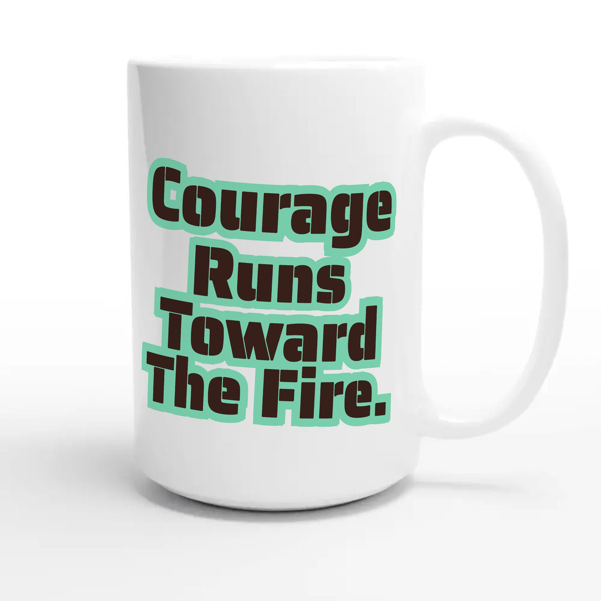 Courage Runs Toward The Fire — heartfelt 15oz white coffee mug