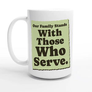 Our Family Stands With Those Who Serve — 15oz coffee mug, other side