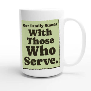 Our Family Stands With Those Who Serve — heartfelt 15oz white coffee mug