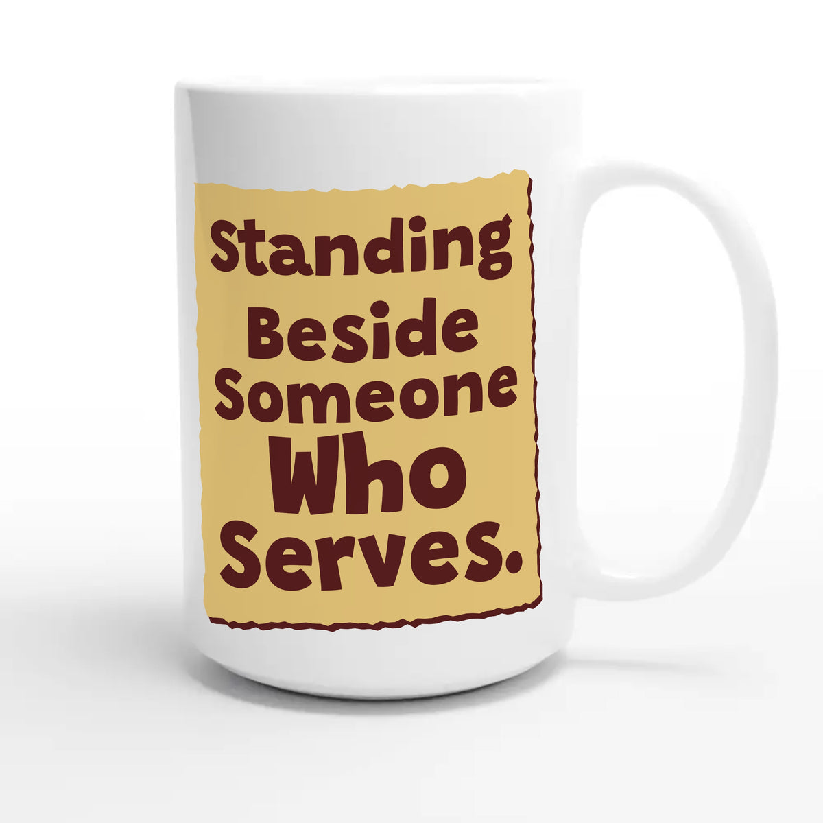 Standing Beside Someone Who Serves — heartfelt 15oz white coffee mug
