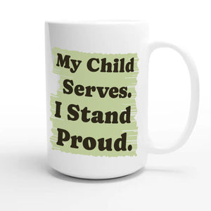 My Child Serves. I Stand Proud — heartfelt 15oz white coffee mug