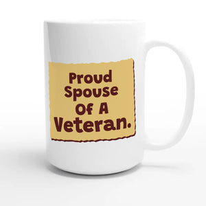 Proud Spouse Of A Veteran — heartfelt 15oz white coffee mug