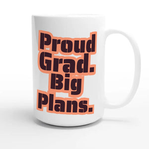 Proud Grad. Big Plans — cute 15oz white coffee mug