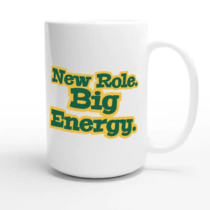 New Role. Big Energy — cute 15oz white coffee mug