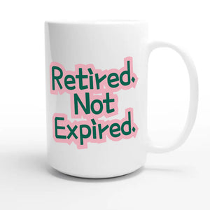 Retired. Not Expired — funny 15oz white coffee mug