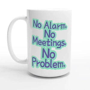 No Alarm. No Meetings. No Problem — 15oz coffee mug, other side