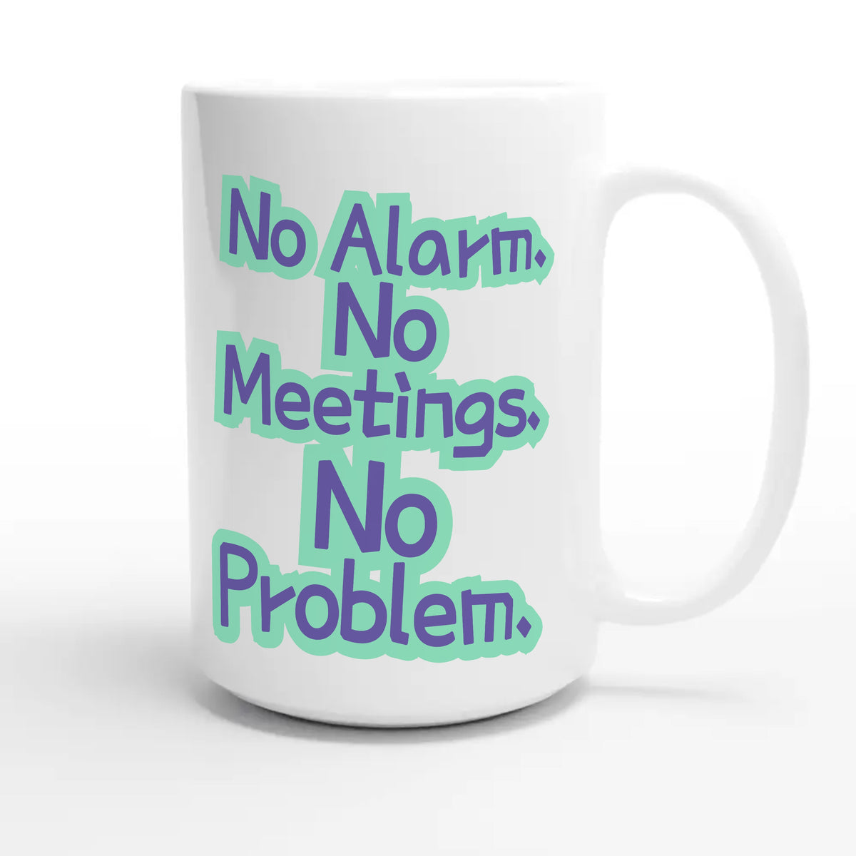 No Alarm. No Meetings. No Problem — funny 15oz white coffee mug