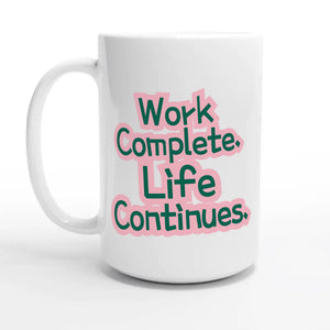 Work Complete. Life Continues — 15oz coffee mug, other side