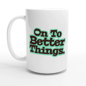 On To Better Things — 15oz coffee mug, other side