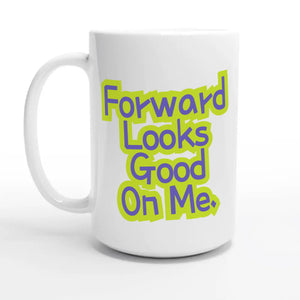 Forward Looks Good On Me — 15oz coffee mug, other side