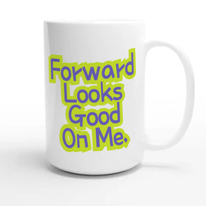 Forward Looks Good On Me — cute 15oz white coffee mug