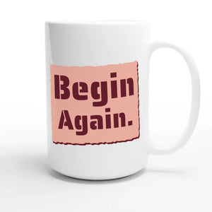 Begin Again — heartfelt 15oz white coffee mug