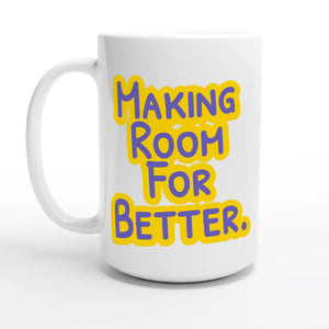 Making Room For Better — 15oz coffee mug, other side