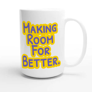 Making Room For Better — heartfelt 15oz white coffee mug