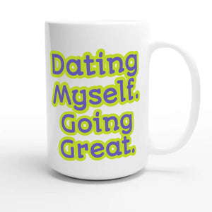 Dating Myself. Going Great — funny 15oz white coffee mug