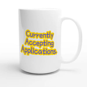 Currently Accepting Applications — funny 15oz white coffee mug