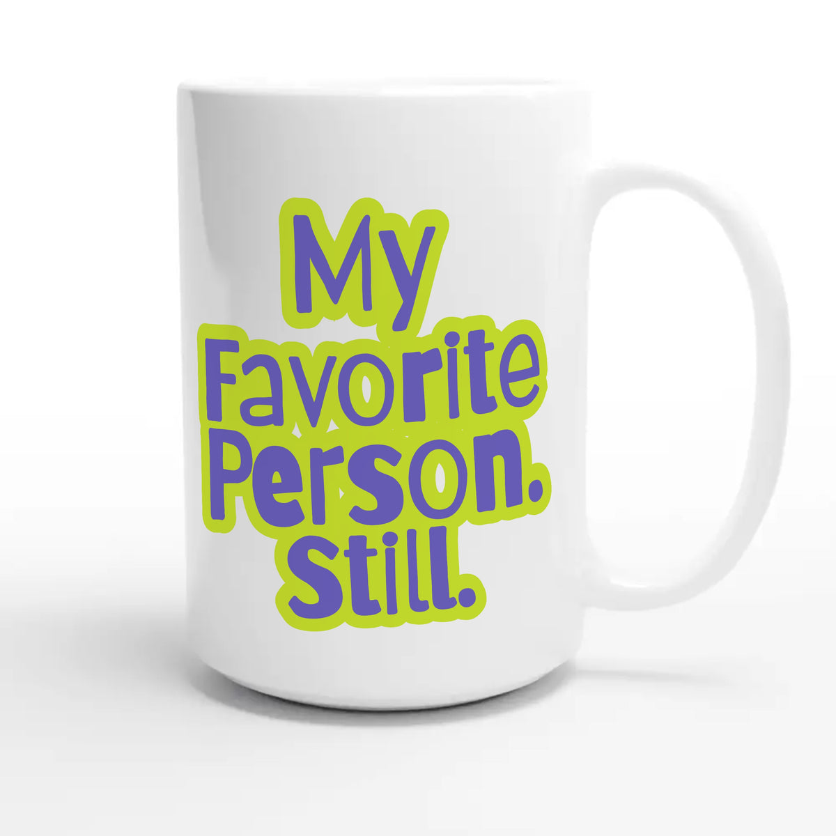 My Favorite Person. Still — heartfelt 15oz white coffee mug