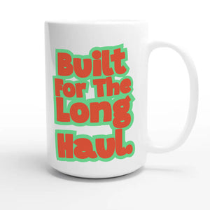 Built For The Long Haul — heartfelt 15oz white coffee mug