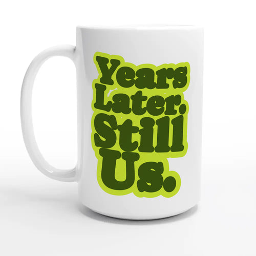 Years Later. Still Us — 15oz coffee mug, other side