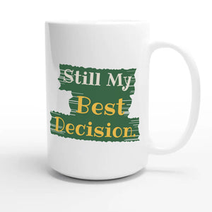 Still My Best Decision — heartfelt 15oz white coffee mug