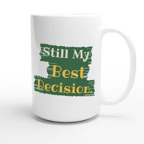 Still My Best Decision — heartfelt 15oz white coffee mug