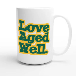 Love Aged Well — heartfelt 15oz white coffee mug