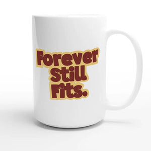 Forever Still Fits — heartfelt 15oz white coffee mug