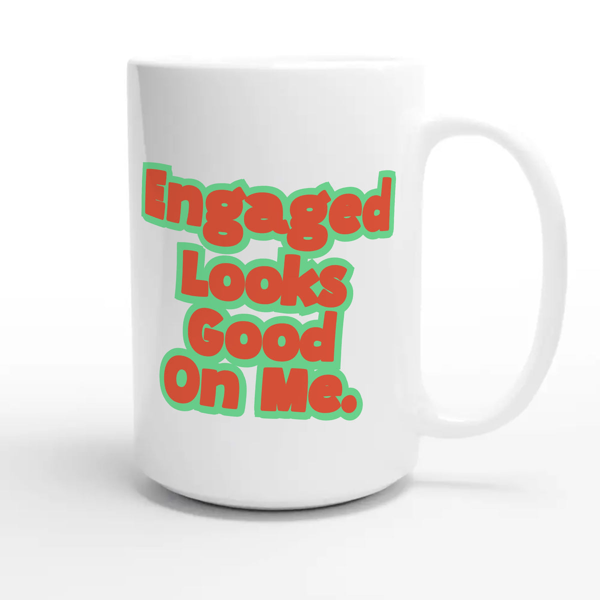 Engaged Looks Good On Me — cute 15oz white coffee mug