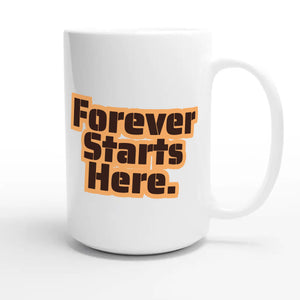 Forever Starts Here — heartfelt 15oz white coffee mug
