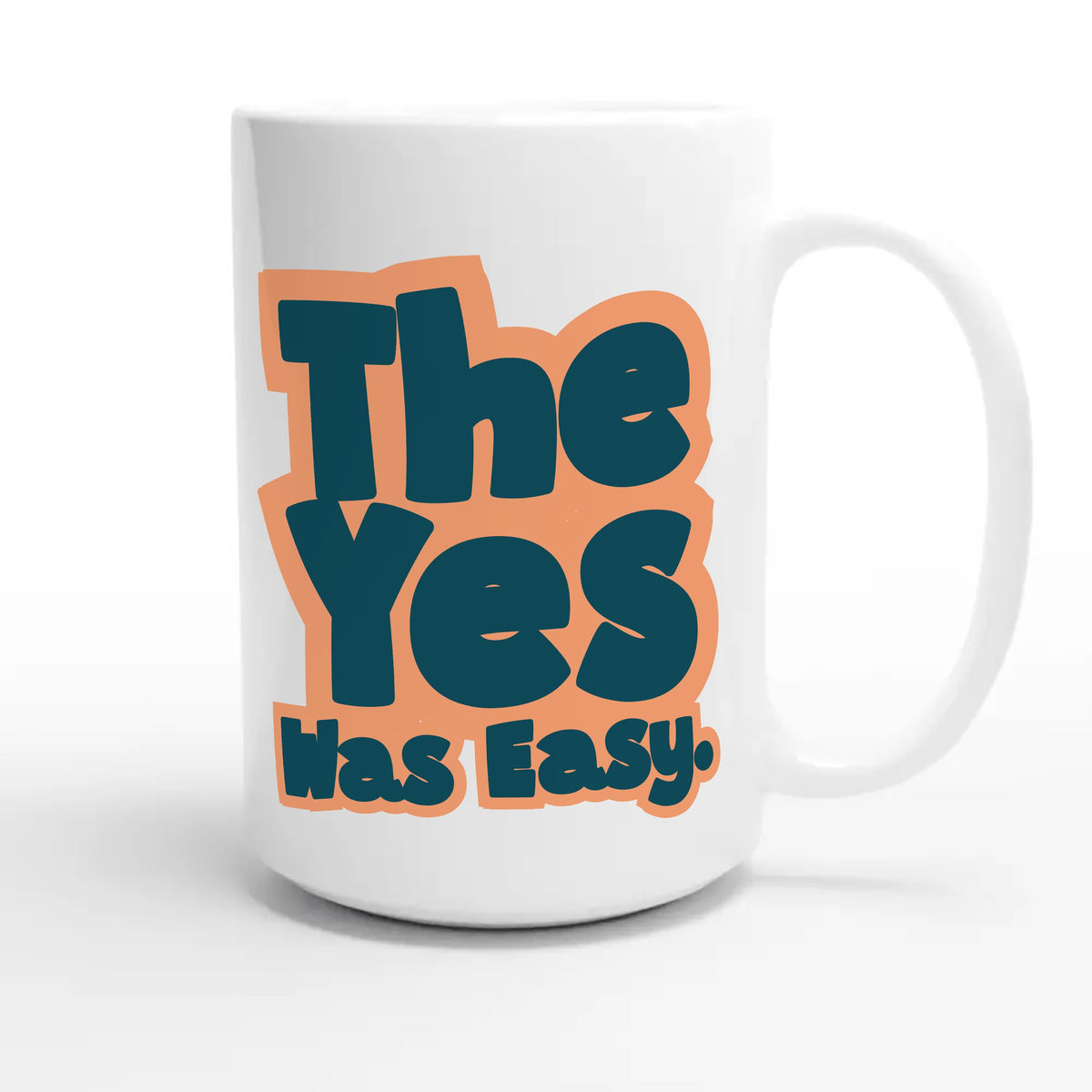 The Yes Was Easy — cute 15oz white coffee mug