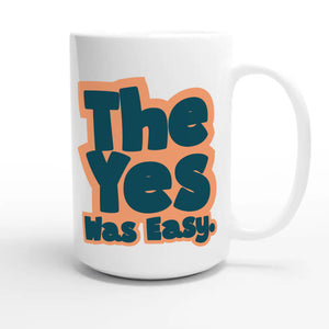 The Yes Was Easy — cute 15oz white coffee mug