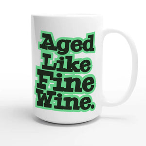 Aged Like Fine Wine — funny 15oz white coffee mug