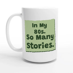 In My 80s. So Many Stories — 15oz coffee mug, other side