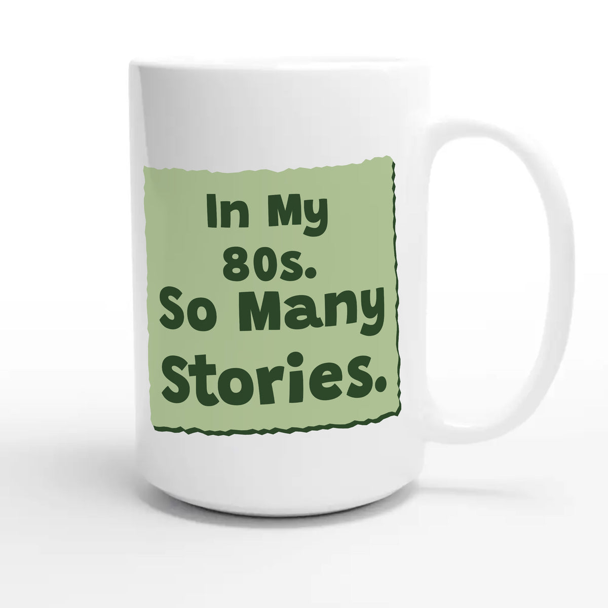 In My 80s. So Many Stories — heartfelt 15oz white coffee mug