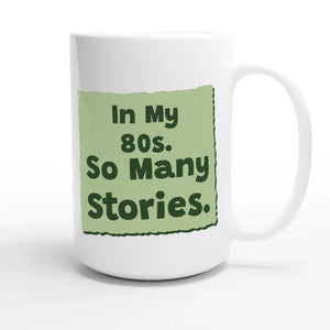 In My 80s. So Many Stories — heartfelt 15oz white coffee mug