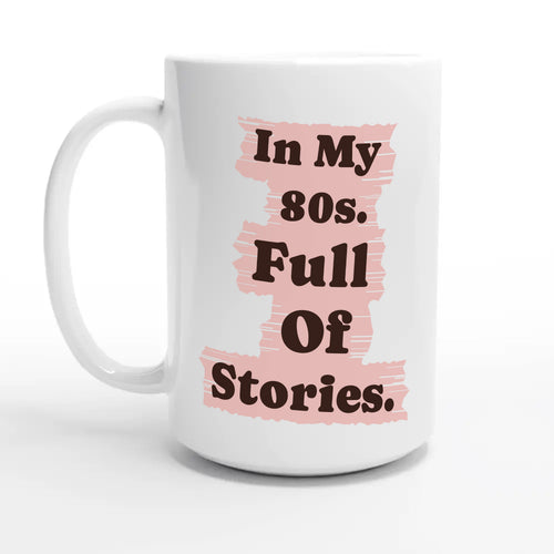 In My 80s. Full Of Stories — 15oz coffee mug, other side