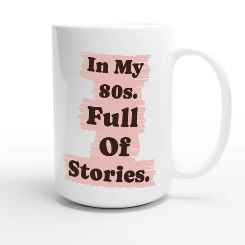 In My 80s. Full Of Stories — heartfelt 15oz white coffee mug