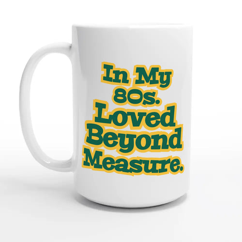 In My 80s. Loved Beyond Measure — 15oz coffee mug, other side