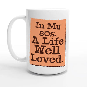 In My 80s. A Life Well Loved — 15oz coffee mug, other side