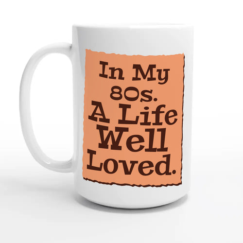 In My 80s. A Life Well Loved — 15oz coffee mug, other side