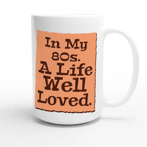 In My 80s. A Life Well Loved — heartfelt 15oz white coffee mug